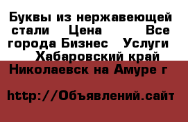 Буквы из нержавеющей стали. › Цена ­ 700 - Все города Бизнес » Услуги   . Хабаровский край,Николаевск-на-Амуре г.